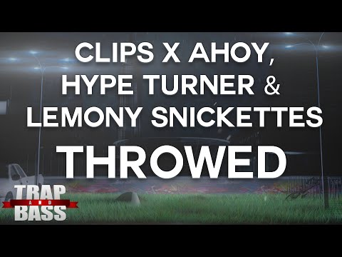 Clips X Ahoy, Hype Turner & Lemony Snickettes - Throwed [PREMIERE]