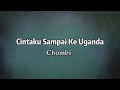 Chombi Cintaku Sampai Ke Uganda Lirik Video