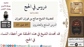 صورة 27 من 27/دروس في الحج/أخطاء النساء في الحج/صالح الفوزان/الفقه/كبار العلماء