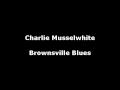 Charlie Musselwhite  - Brownsville Blues