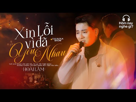 Xin Lỗi Vì Đã Yêu Nhau & Như Những Phút Ban Đầu - Hoài Lâm | Hôm nay nghe gì?