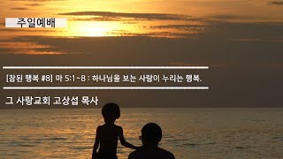[주일예배] 참된 행복 #8 마태복음 5장 1~8 : 하나님을 보는 사람이 누리는 행복