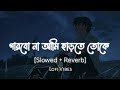 Parbona Ami Charte Toke পারবো না আমি ছাড়তে তোকে Slowed Reve