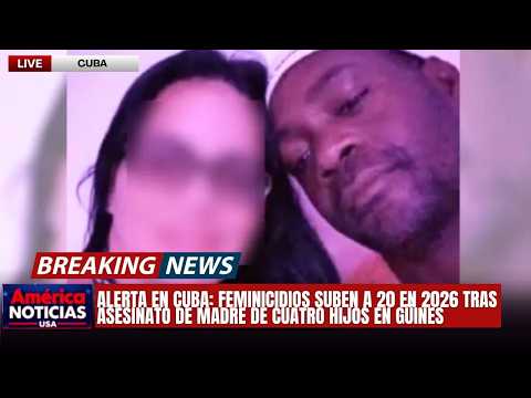 ALERTA EN CUBA: FEMINICIDIOS SUBEN A 20 EN 2026 TRAS ASESINATO DE MADRE DE CUATRO HIJOS EN GÜINES
