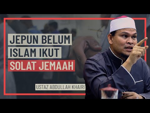 Ustaz Abdullah Khairi - Jepun Belum Islam Ikut Solat Jemaah