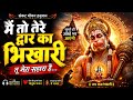 मैं तो तेरे द्वार का भिखारी Powerful Hanuman Bhajan Goos