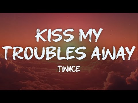twice - kiss my troubles away (lyrics)