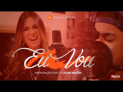 Eu Vou (part. Thainá Cardoso) - Felipe Araújo