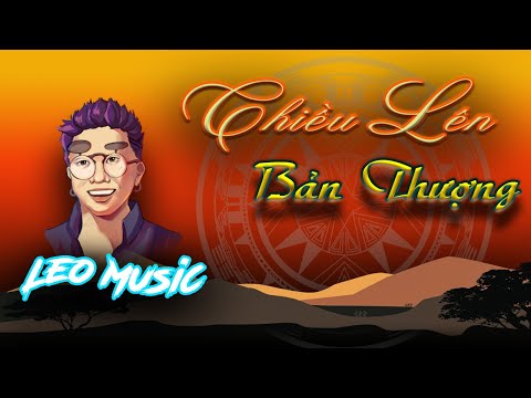 CHIỀU LÊN BẢN THƯỢNG - LEO COVER | NEW VERSION |  gió cuốn theo chiều xuống...