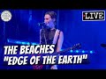 The Beaches "Edge of the Earth" LIVE