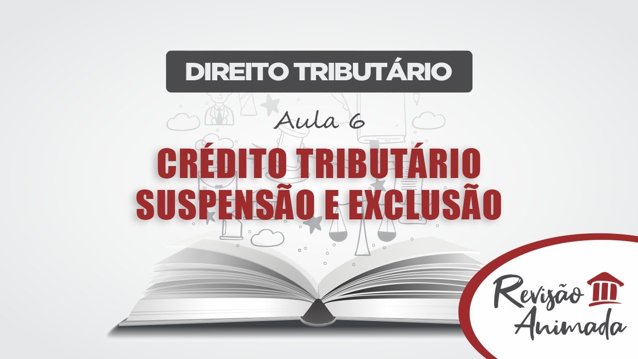 Direito Tributário - Aula 06 - Crédito Tributário, Suspensão e Exclusão