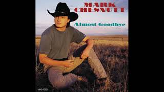 Almost Goodbye – Mark Chesnutt