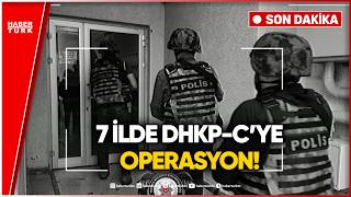 SON DAKİKA! 7 İlde Dev DHKP-C Operasyonu: Geçmişteki 5 Eylemin Failleri Yakaland
