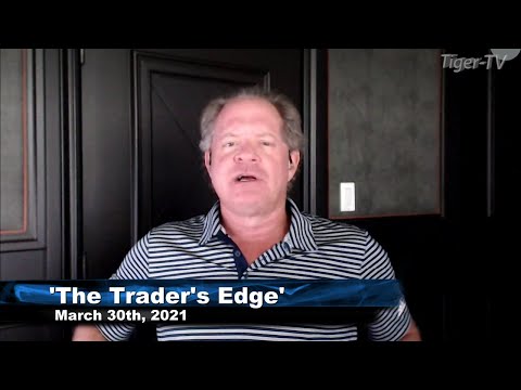March 30th, The Trader's Edge with Steve Rhodes on TFNN - 2021
