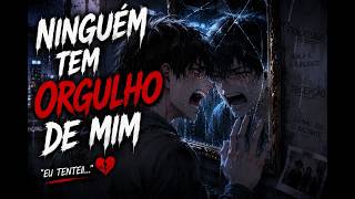 NINGUÉM TEM ORGULHO DE MIM 💔