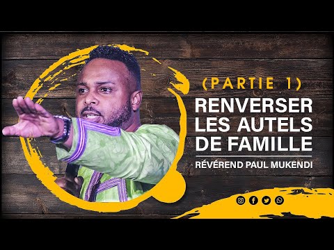RENVERSER LES AUTELS DE FAMILLE (PARTIE 1) / Rév Paul Mukendi