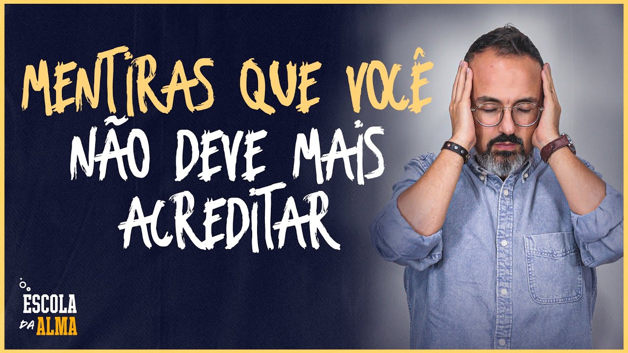 MENTIRAS QUE VOCÊ NÃO DEVE MAIS ACREDITAR - #72 | ESCOLA DA ALMA