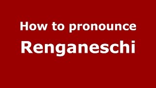 How to pronounce Renganeschi