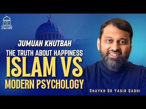 The Truth About Happiness: Islam vs. Modern Psychology | Jumuah Khutbah | Shaykh Dr. Yasir Qadhi