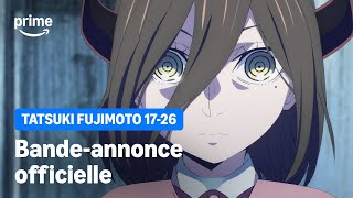 TATSUKI FUJIMOTO 17-26 - Bande-Annonce Officielle | Prime Video
