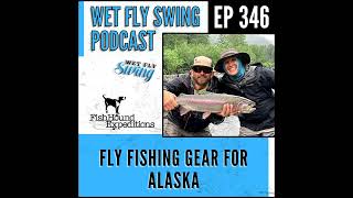 WFS 346 - Fly Fishing Gear for Alaska with FishHound Expeditions - Ask a Pro, Rainbow Trout, Salmon