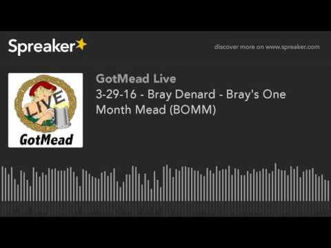 3-29-16 - Bray Denard - Bray's One Month Mead (BOMM) (part 5 of 11)