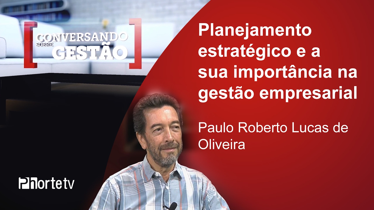 Planejamento estratégico e a sua importância na gestão empresarial - Paulo Roberto Lucas de Oliveira