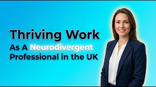 Thriving at Work as a Neurodivergent Professional in the UK