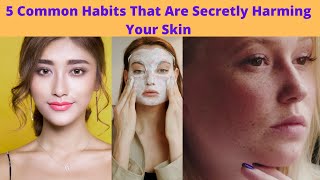 5 Common Habits That Are Secretly Harming Your Skin