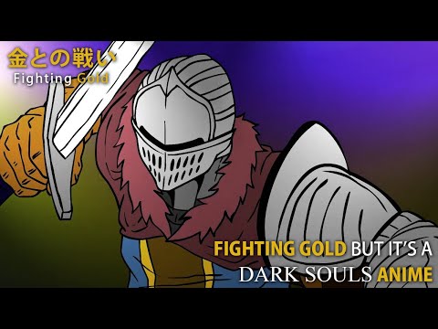 FIGHTING GOLD~ BUT IT'S A DARK SOULS ANIME