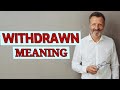 Withdrawn | Definition of withdrawn