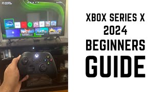 Xbox Series X 2024 - Complete Beginners Guide