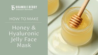 How to Make Honey & Hyaluronic Jelly Face Mask - DIY Skincare | Bramble Berry