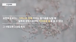 [주일예배] 요한복음 #13 : 그리스도 안에 머무는 즐거움을 누릴 때 질투와 경쟁으로부터 자유로운 삶을 살 수 있다