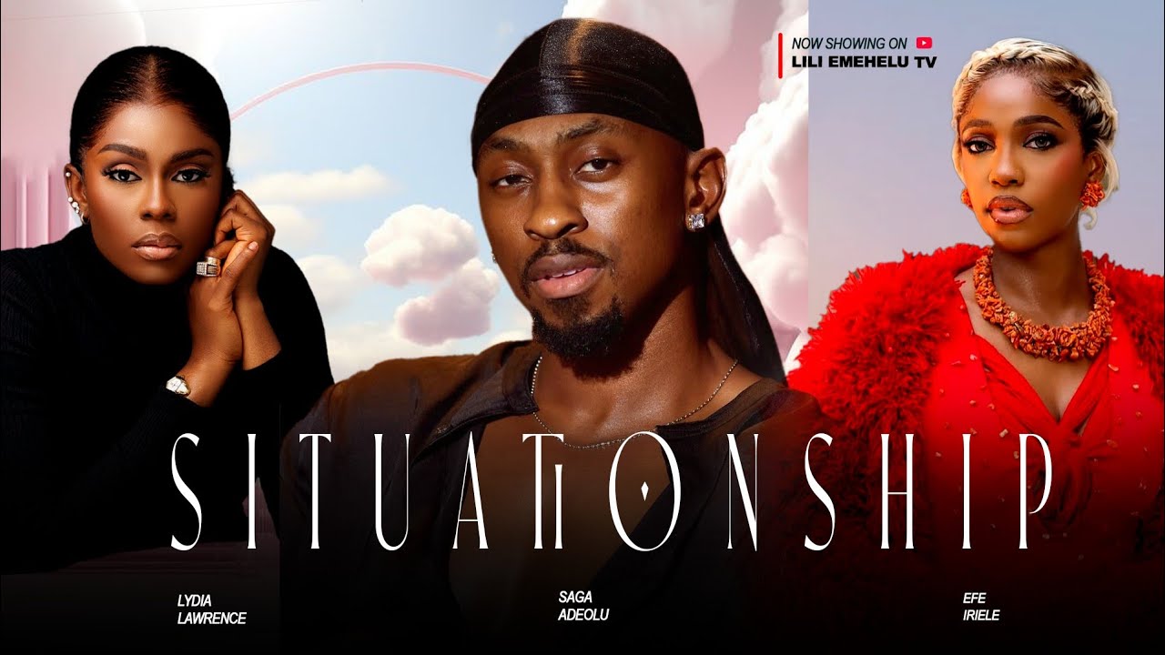 SITUATIONSHIP - SAGA, LYDIA LAWRENCE, EFERIELE - Latest Nollywood movie 