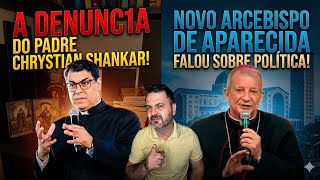 A DENUNC1A DO PADRE CHRYSTIAN SHANKAR!! NOVO ARCEBISPO E APARECIDA FALOU SOBRE POLÍTICA!!