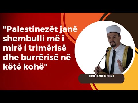 "Palestinezët janë shembulli më i mirë i trimërisë dhe burrërisë në këtë kohë" -Hoxhë Osman Bekteshi