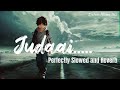 Judaai - Sad Lofi Song | Perfectly Slowed & Reverb | Listen Alone 365