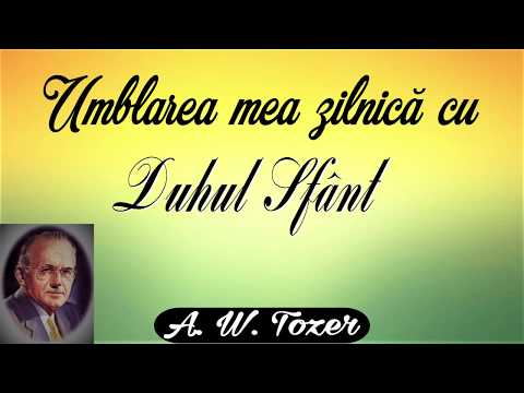 18. Umblarea mea zilnică cu Duhul Sfânt - A.W. Tozer