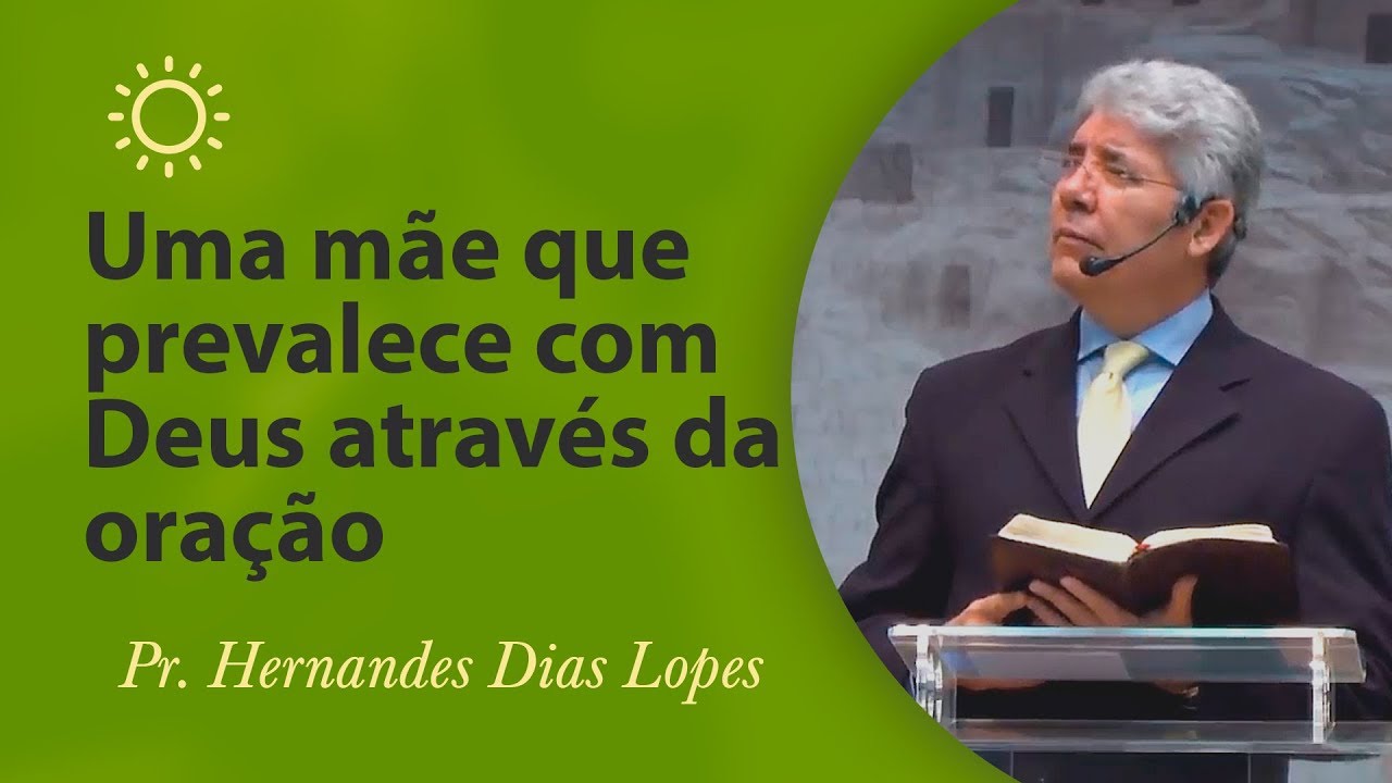 Uma mãe que prevalece com Deus através da oração - Pr Hernandes Dias Lopes