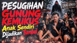 Download lagu PESUGIHAN GUNUNG KEMUKUS‼️Anak Sendiri Hendak di Jadikan Tumbal Demi Kekayaan.  mp3