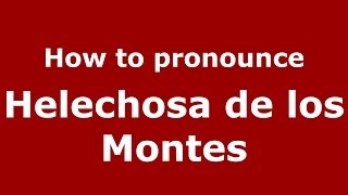 How to pronounce Helechosa De Los Montes