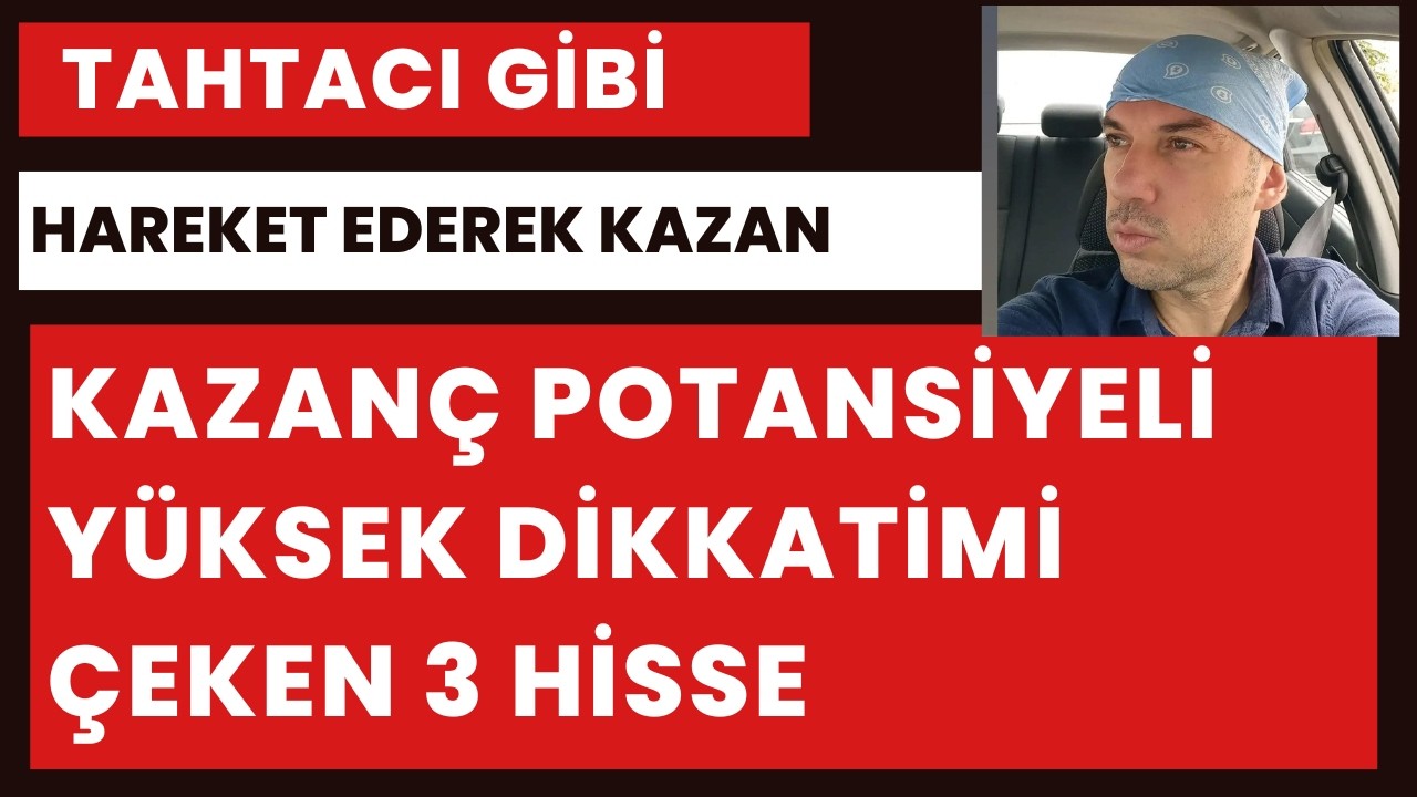Kazanç Potansiyeli Yüksek Dikkatimi Çeken 3 Hisse Tahtacı Gibi Hareket Ederek Kazan