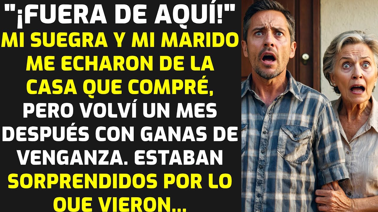 MI MARIDO Y SU MADRE ME ECHARON DE LA CASA QUE COMPRÉ, PERO UN MES DESPUÉS I.....| Historias La Vida