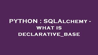 Download the video "PYTHON : SQLAlchemy - what is declarative_base"