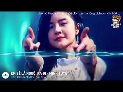 MINH TUYẾT - EM SẼ LÀ NGƯỜI RA ĐI | ANNGUYEN REMIX |NHẠC HOT TIK TOK| TIGER BRO REMIX