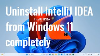 How to Uninstall IntelliJ IDEA completely from Windows 11?