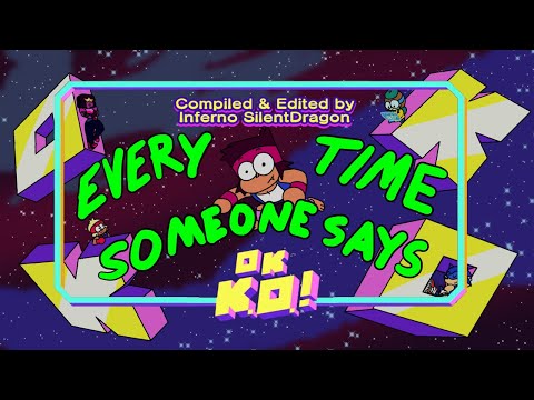 Every Time Someone Says "OK K.O."