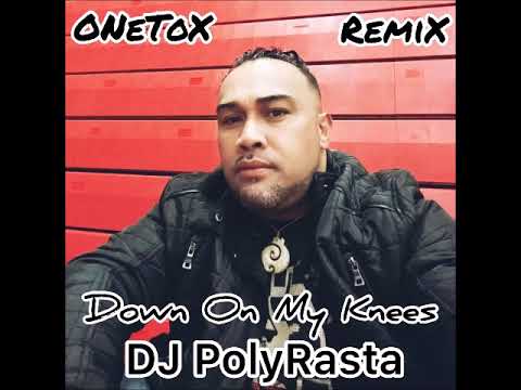 ONeToX  DjPolyRasta  -  Down On My Knees RemiX