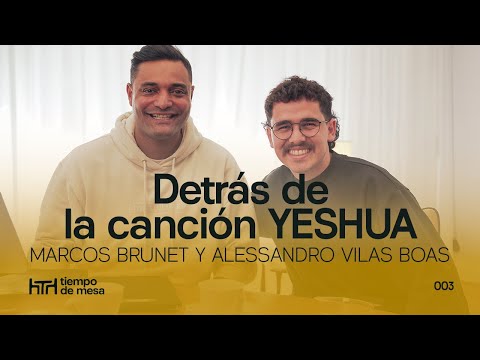 TIEMPO DE MESA 003: Detrás de la canción YESHUA - Marcos Brunet y Alessandro Vilas Boas